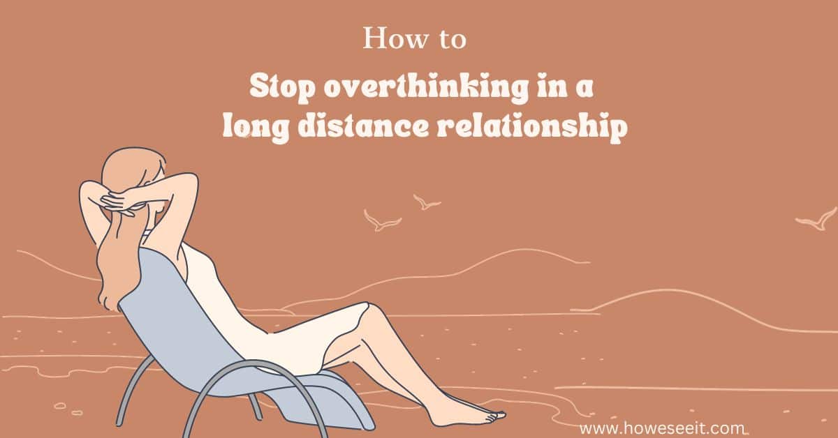 how to stop overthinking in a long distance relationship